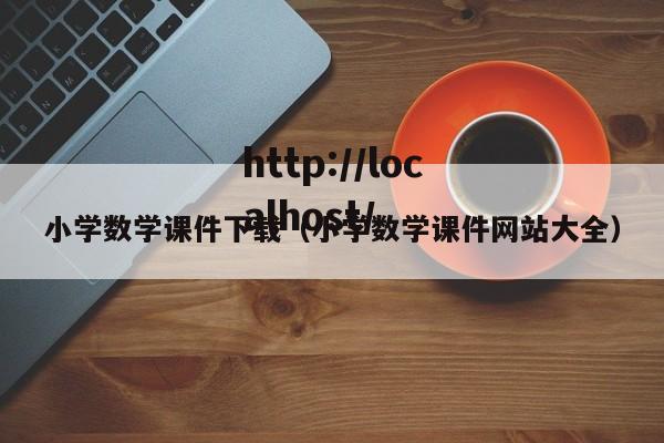 小学数学课件下载（小学数学课件网站大全）